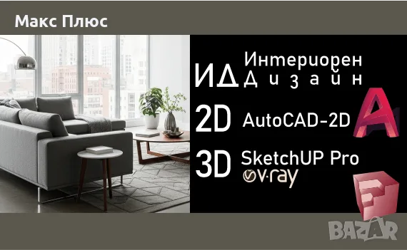 Интериорен Дизайн - Професионален - ( AutoCAD 2D, SketchUp Pro, V-Ray.) Сертификат по МОН-безплатен.