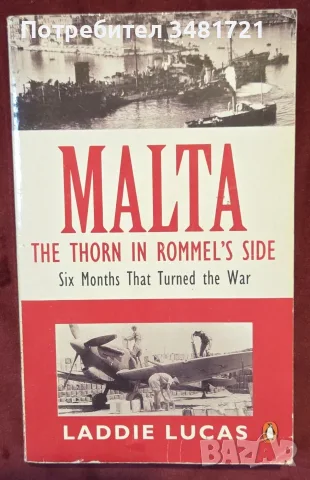 Malta. The Thorn in Rommel's Side. Six Months That Turned the War